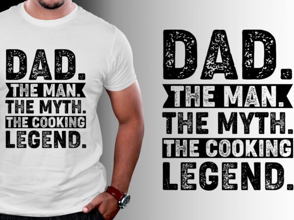 Dad the man the myth the cooking legend t-shirt design