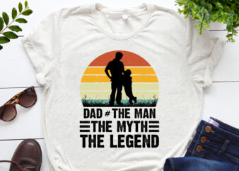 Dad The Man The Myth The Legend T-Shirt Design