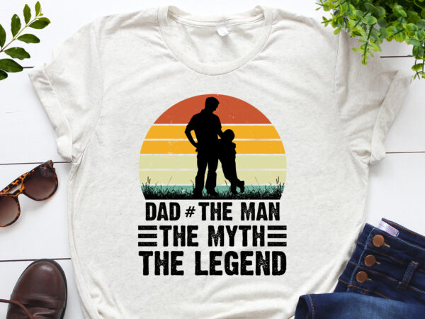 Dad the man the myth the legend t-shirt design