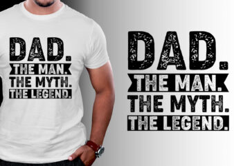 Dad The Man The Myth The Legend T-Shirt Design