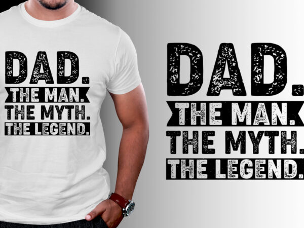 Dad the man the myth the legend t-shirt design