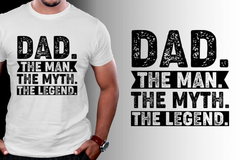 Dad The Man The Myth The Legend T-Shirt Design