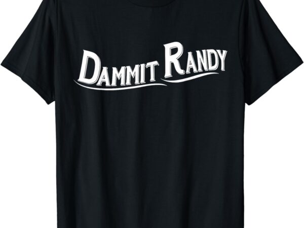 Dammit randy shirt for men women t-shirt