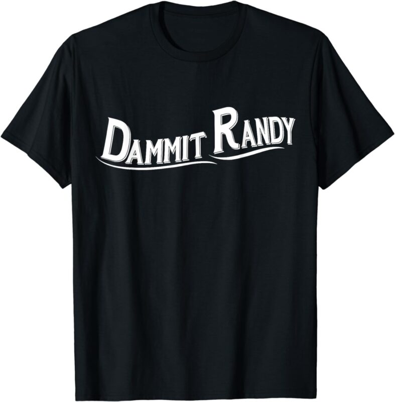 Dammit Randy Shirt For Men Women T-Shirt