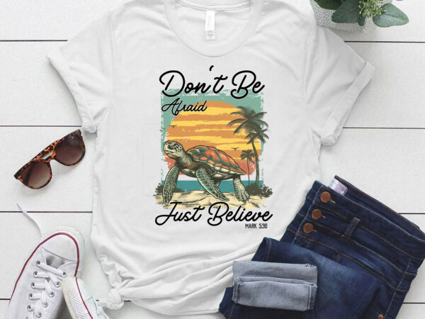 Don’t be afraid just believe turtle beach t-shirt ltsp