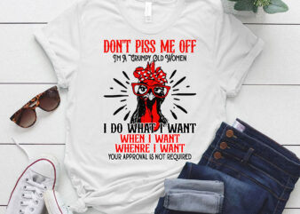 Don’t Piss Me I’m A Grumpy Old Women I Do What I Want lts-d t shirt vector illustration