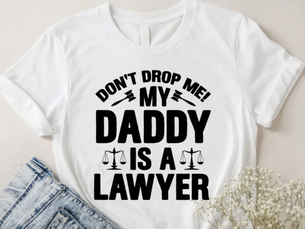 Don’t drop me! my daddy is a lawyer baby t-shirt design