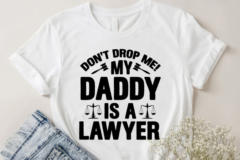 Don’t Drop Me! My Daddy Is A Lawyer Baby T-Shirt Design