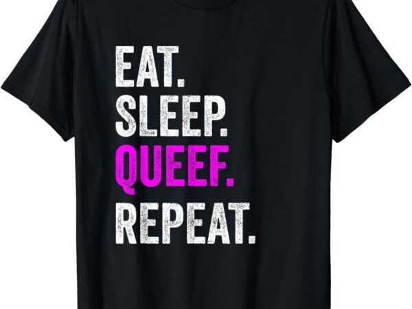 Eat sleep queef repeat queef inappropriate queefing joke t-shirt