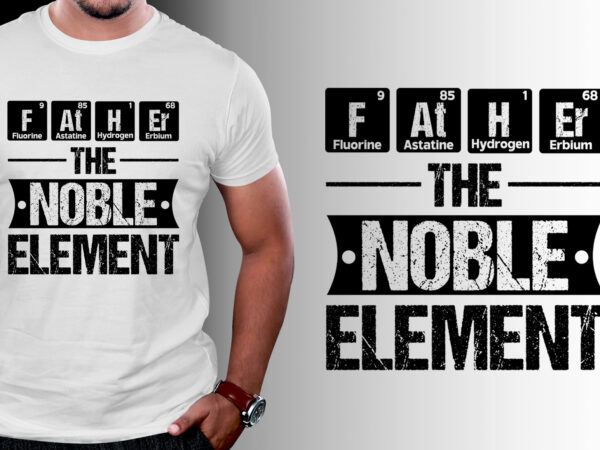 Father the noble element t-shirt design