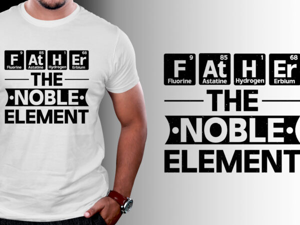 Father the noble element t-shirt design