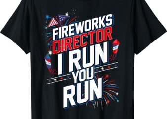 Fireworks Director I Run You Run 4th Of July Independence T-Shirt