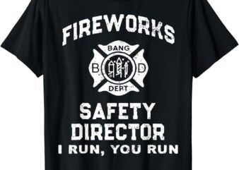 Fireworks Safety Director I Run You Run T-Shirt