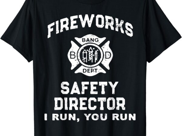 Fireworks safety director i run you run t-shirt