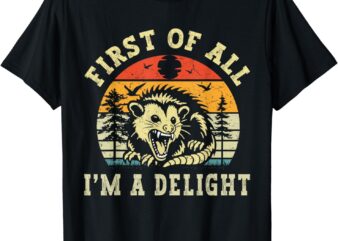 First Of All I Am A Delight Vintage Sarcastic Angry Opossum T-Shirt
