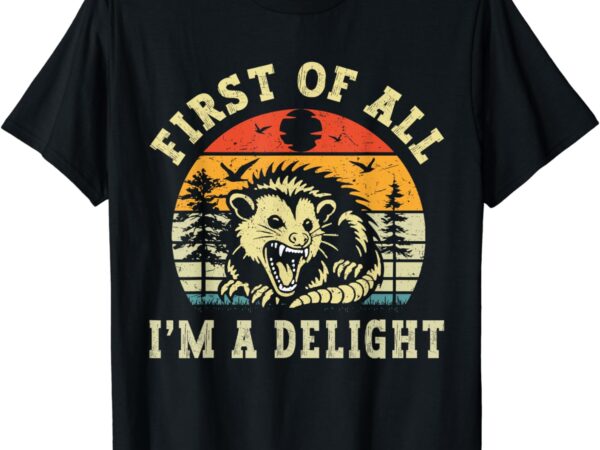 First of all i am a delight vintage sarcastic angry opossum t-shirt