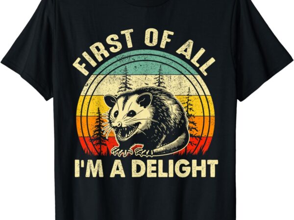 First of all i’m a delight sarcastic angry opossum t-shirt