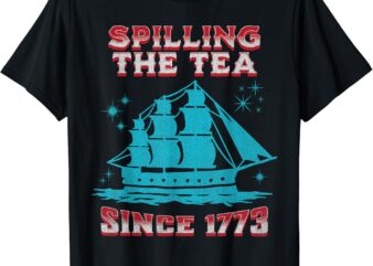 Fourth of July Spilling The Tea Since 1773 Funny 4th Of July T-Shirt