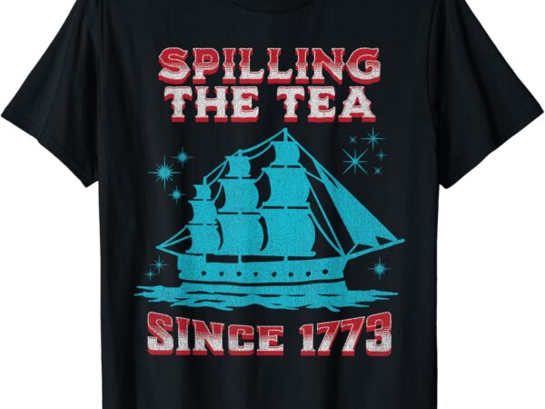 Fourth of july spilling the tea since 1773 funny 4th of july t-shirt