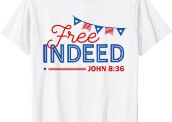 Free John Indeed 8.36 Independence Day Christian 4th of July T-Shirt