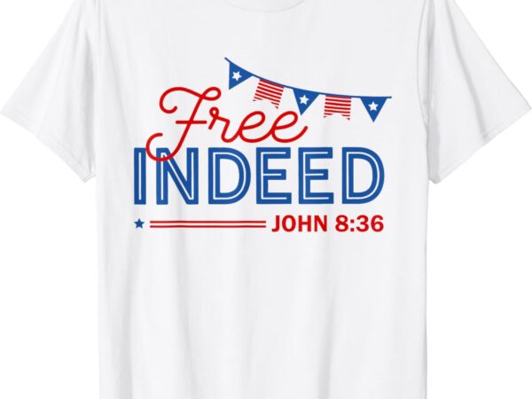 Free john indeed 8.36 independence day christian 4th of july t-shirt