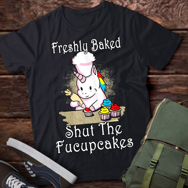 Freshly Baked Shut The Fucupcakes, Funny Baking Unicorn, Baker Gift, Baking Cake Lover LTSD