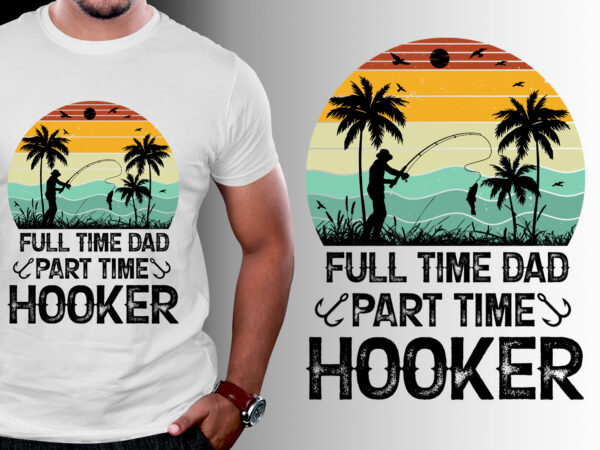 Full time dad part time hooker t-shirt design