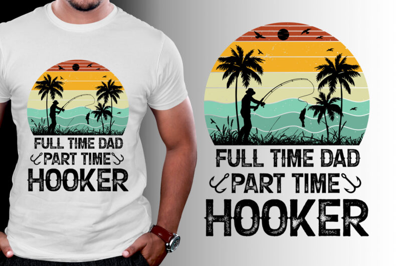 Full Time Dad Part Time Hooker T-Shirt Design