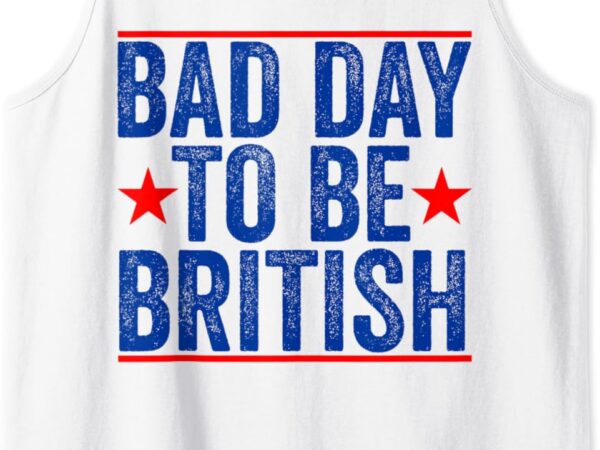 Funny 4th of july shirt bad day to be british tank top t shirt graphic design