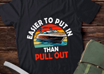 Funny Boating Boat Captain Easier To Put In Than Pull Out lts-d t shirt graphic design
