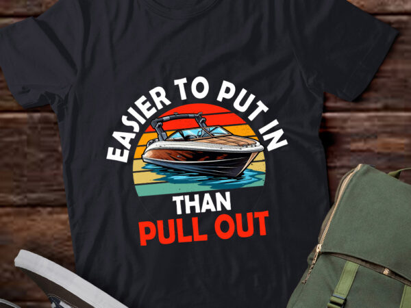 Funny boating boat captain easier to put in than pull out lts-d t shirt graphic design