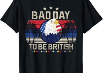 Funny British 4th Of July Quote Bad Day To Be British T-Shirt