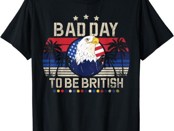 Funny british 4th of july quote bad day to be british t-shirt