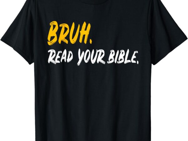 Funny bruh. read your bible meme christian believer gift t-shirt