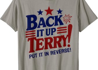 Funny Fourth of July Back It Up Terry Put It In Reverse T-Shirt