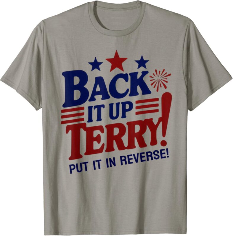 Funny Fourth of July Back It Up Terry Put It In Reverse T-Shirt