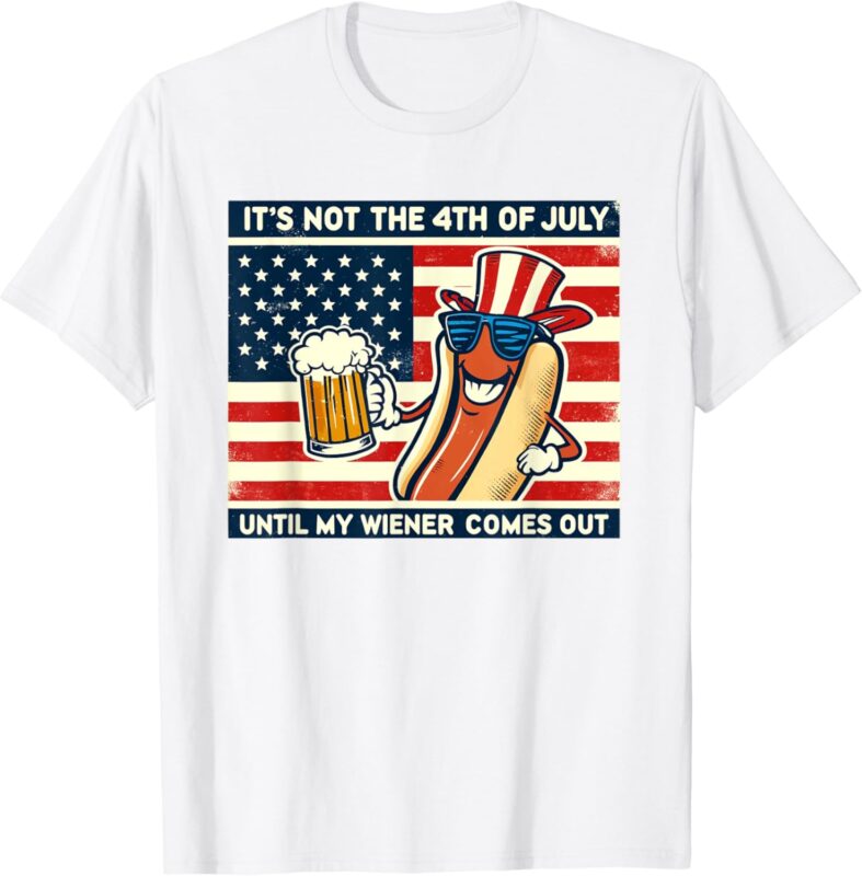 Funny Hot Dog Its Not 4Th Of July Until My Weiner Comes Out T-Shirt