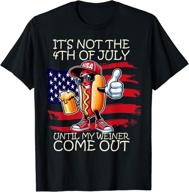 Funny It’s Not The 4th Of July Until My Weiner Comes Out T-Shirt