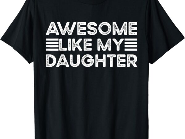 Funny parents’ day quote, awesome like my daughter, cool dad t-shirt
