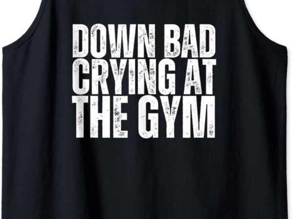 Funny retro down bad crying at the gym, funny gym tank top t shirt graphic design