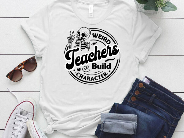 Funny teacher’s day ,weird teachers build character, best teacher ltsd t shirt graphic design