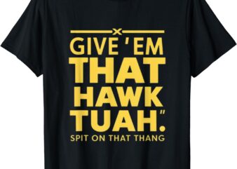 GIVE THEM THAT HAWK TUAH