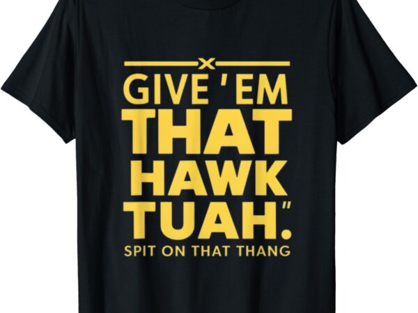 Give them that hawk tuah t shirt design template