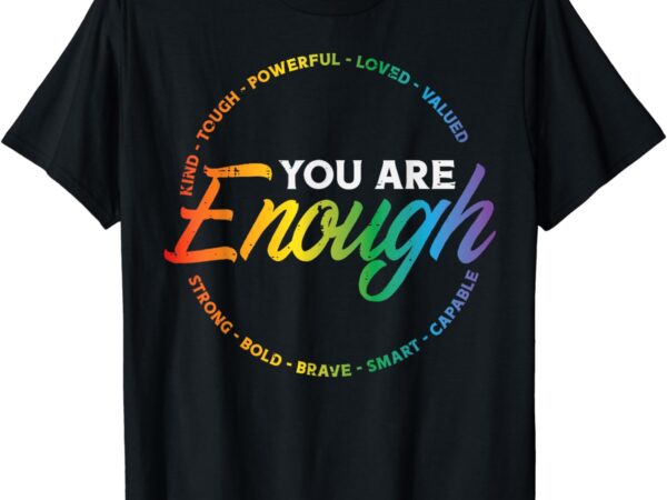 Gay you are enough rainbow pride flag ally lgbtq men women t-shirt