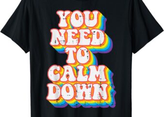 Gay You Need To Calm Down Rainbow Pride Flag LGBTQ Men Women T-Shirt