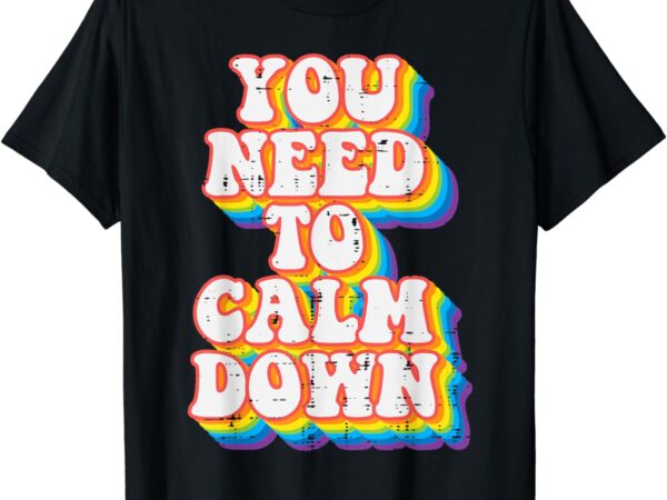 Gay you need to calm down rainbow pride flag lgbtq men women t-shirt