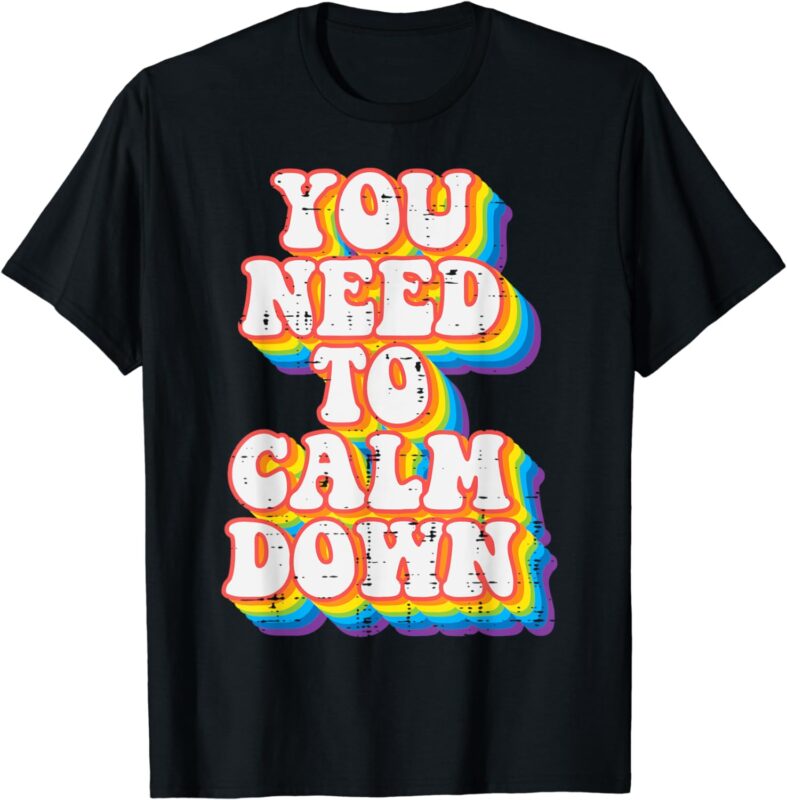 Gay You Need To Calm Down Rainbow Pride Flag LGBTQ Men Women T-Shirt