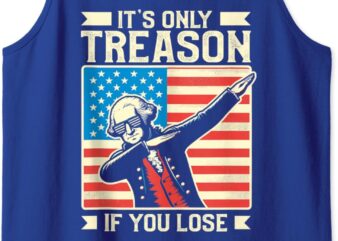 George Washington It’s Only Treason If You Lose 4th Of July Tank Top