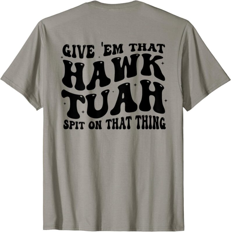 Give Them That Hawk Tuah Spit On That Thing Groovy On Back T Shirt