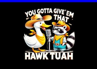 You Gotta Give ‘Em That Hawk Tuah PNG, Hawk tuah spit on that thang PNG, Hawk tuah Raccon PNG t shirt design template